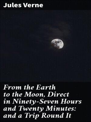cover image of From the Earth to the Moon, Direct in Ninety-Seven Hours and Twenty Minutes